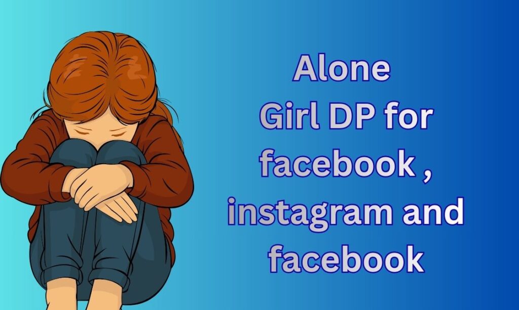 550+ Alone Girl DP, Images, Pictures, Instagram and Wallpapers