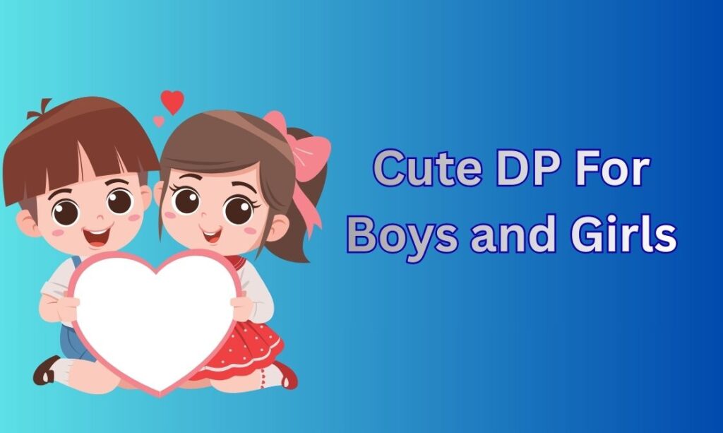550+ Cute DP for Boys and Girls, Images, Pictures, Instagram and Wallpapers
