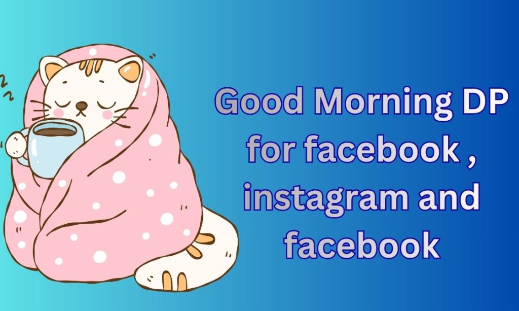 550+ Good Morning DP, Images, Pictures, Instagram and Wallpapers