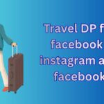 550+ Travel DP, Images, Pictures, Instagram and Wallpapers